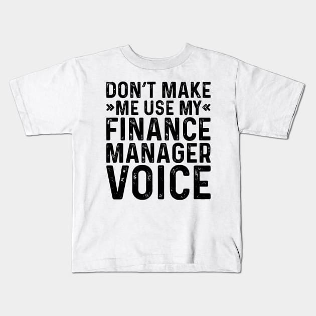 Don't Make Me Use My Finance Manager Voice Kids T-Shirt by Saimarts